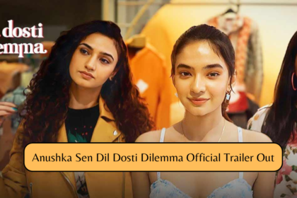 Anushka Sen Dil Dosti Dilemma Official Trailer
